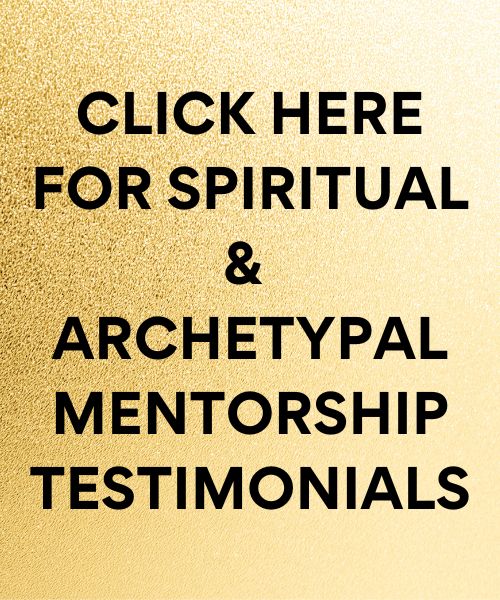 Click Here for Spiritual & Archetypal Mentorship Testimonials