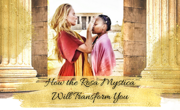 How the Rosa Mystica Will Transform You